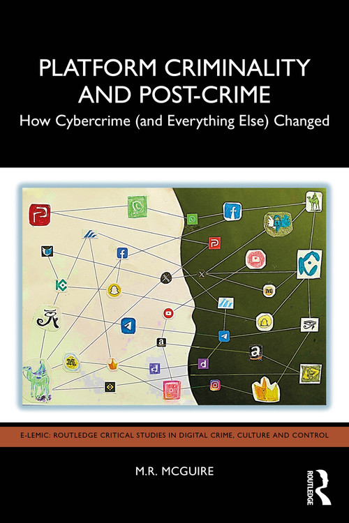 Platform Criminality and Post-Crime (How Cybercrime (and Everything Else) Changed) by M.R. McGuire, 9780367473198