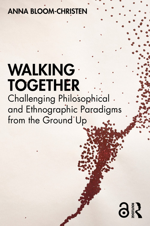 Walking Together (Challenging Philosophical and Ethnographic Paradigms from the Ground Up) by Anna Bloom-Christen, 9781041071129