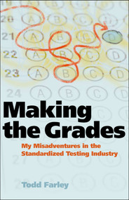 Making the Grades (My Misadventures in the Standardized Testing Industry) by Todd Farley, 9780981709154