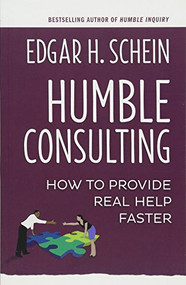 Humble Consulting (How to Provide Real Help Faster) by Edgar H. Schein, 9781626567207
