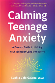 Calming Teenage Anxiety (A Parent's Guide to Helping Your Teenager Cope with Worry) by Sophia Galano, 9781961293380