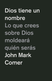 Dios tiene un nombre: Lo que crees sobre Dios moldeará quién serás / God Has a Name (Spanish Edition) by John Mark Comer, 9798890983541