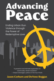 Advancing Peace (Ending Urban Gun Violence Through the Power of Redemptive Love) by Jason Corburn, DeVone Boggan, 9780262552219