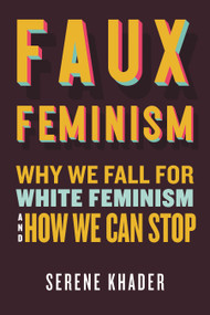 Faux Feminism (Why We Fall for White Feminism and How We Can Stop) - 9780807021385 by Serene Khader, 9780807021385