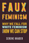 Faux Feminism (Why We Fall for White Feminism and How We Can Stop) - 9780807021385 by Serene Khader, 9780807021385
