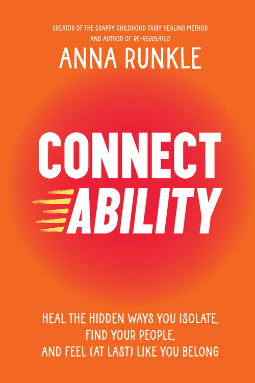 Connectability (Heal the Hidden Ways You Isolate, Find Your People, and Feel (At Last) Like You Belong) by Anna Runkle, 9781401979218