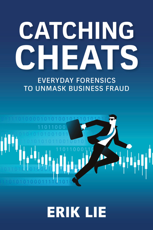 Catching Cheats (Everyday Forensics to Unmask Business Fraud) by Erik Lie, 9798890571373