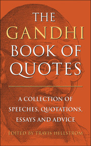 The Gandhi Book of Quotes (A Collection of Speeches, Quotations, Essays and Advice) by Travis Hellstrom, 9781961293403