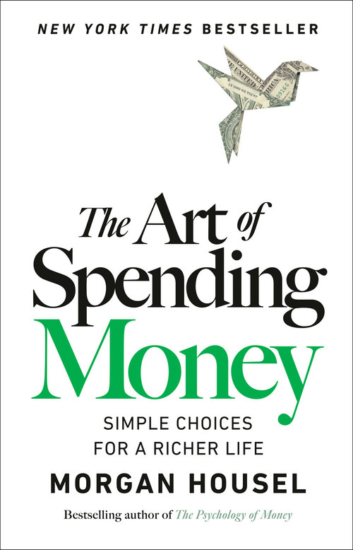 The Art of Spending Money (Simple Choices for a Richer Life) by Morgan Housel, 9780593716625