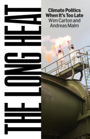 The Long Heat (Climate Politics When It's Too Late) by Andreas Malm, Wim Carton, 9781836740308