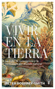 Vivir en la tierra: La vida, la consciencia y la formación del mundo natural / Living on Earth (Spanish Edition) by Peter Godfrey-Smith, 9788430627394