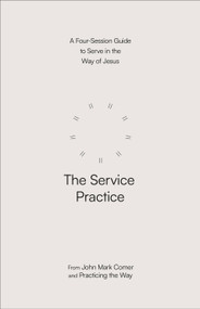 The Service Practice (A Four-Session Guide to Serve in the Way of Jesus) by John Mark Comer, Practicing the Way, 9780593603390