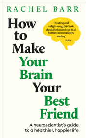 How to Make Your Brain Your Best Friend (A Neuroscientist's Guide to a Healthier, Happier Life) - 9798217139569 by Rachel Barr, 9798217139569
