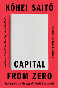 Capital From Zero (Reading Marx in the Age of Climate Catastrophe) by Kohei Saito, Brian Bergstrom, 9781662603419