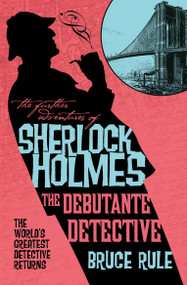 The Further Adventures of Sherlock Holmes - The Debutante Detective by Bruce Rule, 9781835417836