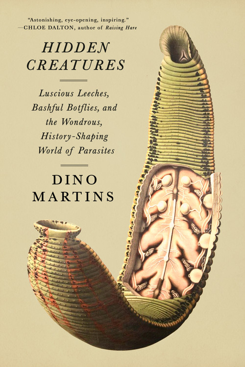 Hidden Creatures (Luscious Leeches, Bashful Botflies, and the Wondrous, History-Shaping World of Parasites) by Dino Martins, 9780593804667