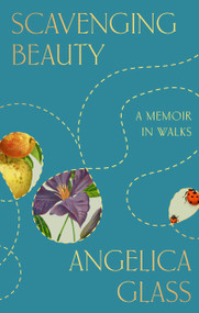 Scavenging Beauty (A Memoir in Walks) by Angelica Glass, 9780593855348