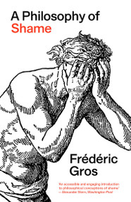 A Philosophy of Shame (A Revolutionary Emotion) - 9781804294185 by Frédéric Gros, Andrew James Bliss