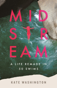 Midstream (A Life Remade in 50 Swims) by Kate Washington, 9780807023549