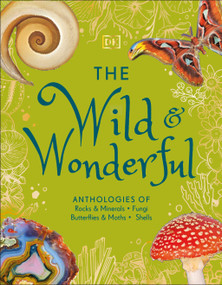 The Wild and Wonderful (Anthologies of Rocks & Minerals, Fungi, Butterflies & Moths and Shells) by DK, 9798217306022