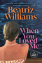 When You Loved Me (A Novel) - 9798217349968 by Beatriz Williams