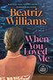 When You Loved Me (A Novel) - 9798217349968 by Beatriz Williams, 9798217349968