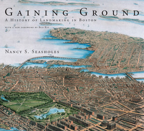 Gaining Ground (A History of Landmaking in Boston) by Nancy S. Seasholes, Bud Ris, 9780262534833