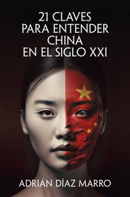 21 claves para entender China en el siglo XXI / 21 Keys to Understanding China in the 21st Century (Spanish Edition) by Adrián Díaz Marro, 9788466683517