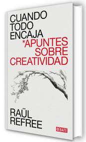 Cuando todo encaja. Apuntes sobre creatividad / When Everything Fits (Spanish Edition) by Raül Refree, 9788410433953