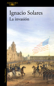 La invasión / The Invasion (Spanish Edition) by Ignacio Solares, 9786073863513