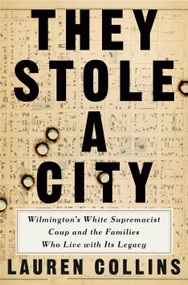 They Stole a City (Wilmington's White Supremacist Coup and the Families Who Live with Its Legacy) by Lauren Collins, 9781984878816