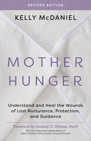 Mother Hunger, Revised Edition (Understand and Heal the Wounds of Lost Nurturance, Protection, and Guidance) by Kelly McDaniel, Lindsay C. Gibson, PsyD, 9798318603495