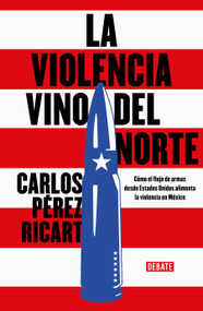 La violencia vino del Norte / Violence Came from the North (Spanish Edition) by Carlos Pérez Ricart, 9786073867696