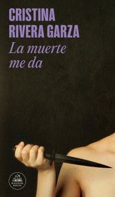 La muerte me da / Death Takes Me (Spanish Edition) by Cristina Rivera Garza, 9786073867566