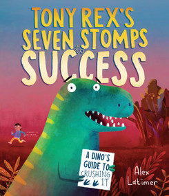 Tony Rex's Seven Stomps to Success (A Dino's Guide to Crushing It) by Alex Latimer, 9798217124312