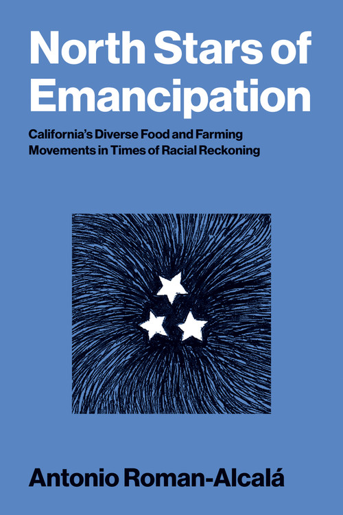 North Stars of Emancipation (California's Diverse Food and Farming Movements in Times of Racial Reckoning) by Antonio Roman-Alcalá, 9780262053280