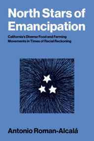 North Stars of Emancipation (California's Diverse Food and Farming Movements in Times of Racial Reckoning) by Antonio Roman-Alcalá, 9780262053280