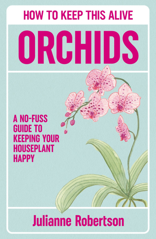 Orchids: How to Keep This Alive (A no-fuss guide to keeping your houseplant happy) by Julianne Robertson, 9798217269471