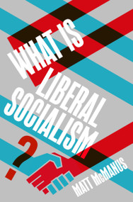What Is Liberal Socialism? by Matt McManus, 9781917516419