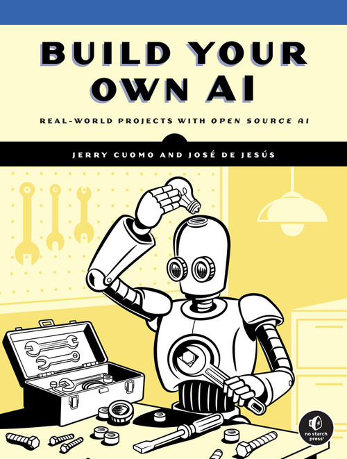 Build Your Own AI (Real World Projects with Open Source AI) by Jerry Cuomo, José De Jesús, 9781718504622