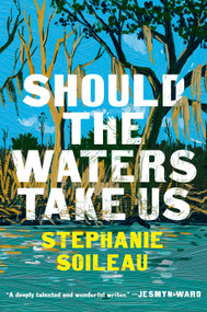 Should the Waters Take Us (A Novel) by Stephanie Soileau, 9780385551786