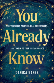 You Already Know (Stop Silencing Yourself, Heal Your Wounds, and Tune in to Your Inner Guidance) by Danica Banes, 9798318601255