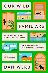 Our Wild Familiars (How Animals Are Adapting to Cities and Reshaping the Natural World) by Dan Werb, 9780593799635