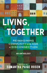 Living, Together (Reimagining Community in the Age of Disconnection) by Samantha Paige Rosen, 9780807021293