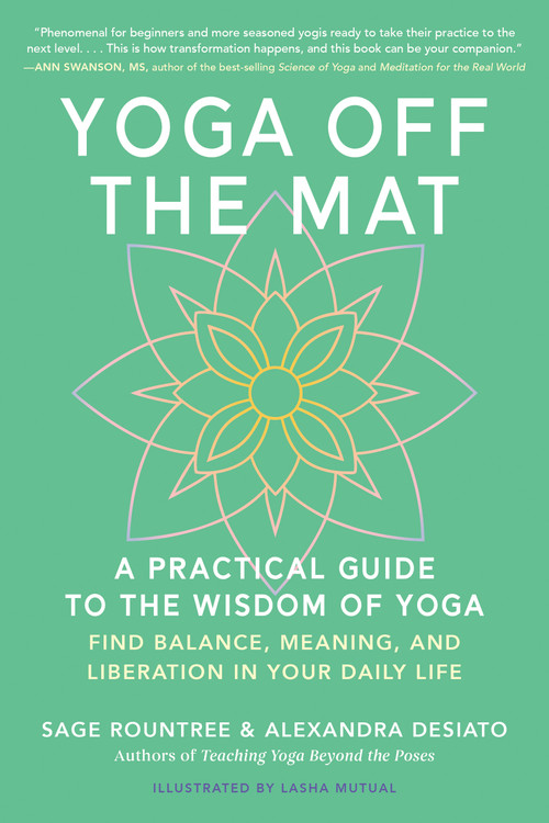 Yoga Off the Mat (A Practical Guide to the Wisdom of Yoga--Find Balance, Meaning, and Liberation in Your Daily Life) by Sage Rountree, Alexandra DeSiato, Lasha Mutual, 9798889843603