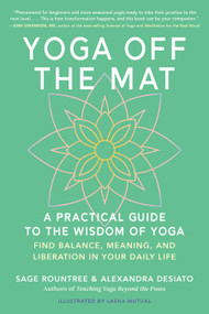 Yoga Off the Mat (A Practical Guide to the Wisdom of Yoga--Find Balance, Meaning, and Liberation in Your Daily Life) by Sage Rountree, Alexandra DeSiato, Lasha Mutual, 9798889843603