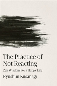 The Practice of Not Reacting (Zen Wisdom for a Happy Life) by Ryushun Kusanagi, Haydn Trowell, 9798217182381
