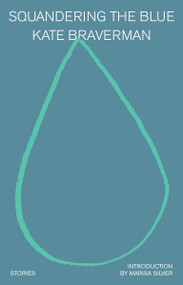 Squandering the Blue (Stories) by Kate Braverman, Marisa Silver, 9780385552134