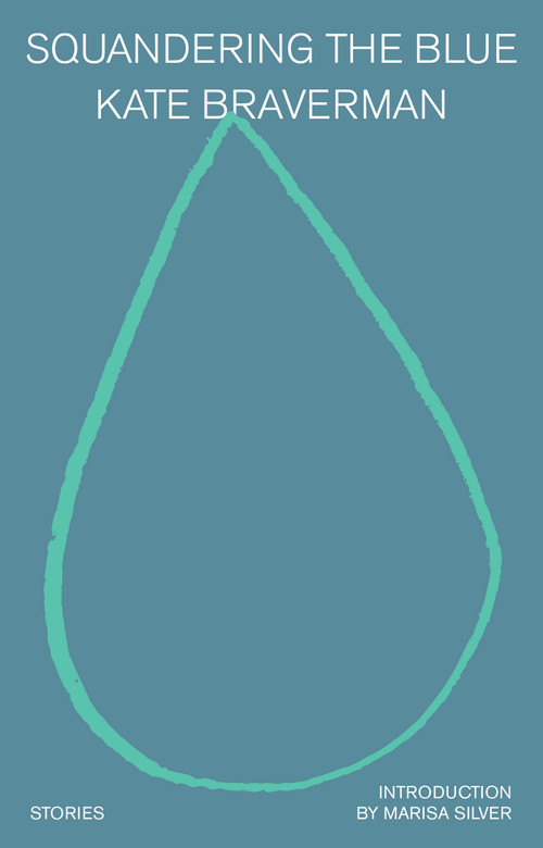 Squandering the Blue (Stories) by Kate Braverman, Marisa Silver, 9780385552134