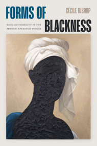 Forms of Blackness (Race and Visibility in the French-Speaking World) by Cécile Bishop, 9781478038764